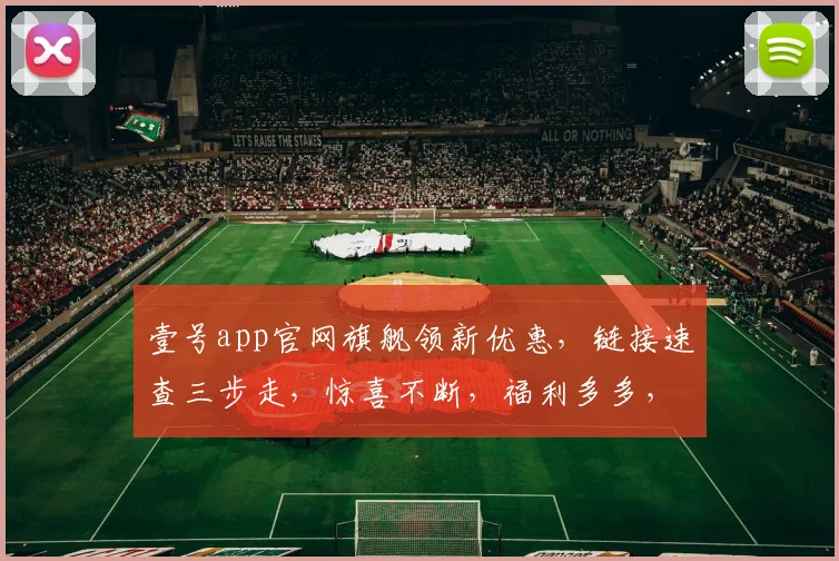 壹号app官网旗舰领新优惠，链接速查三步走，惊喜不断，福利多多，不容错过，立即体验