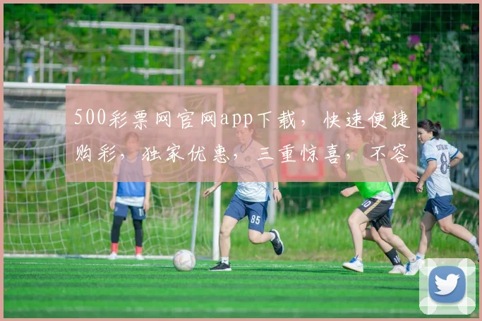 500彩票网官网app下载,快速便捷购彩,独家优惠,三重惊喜,不容错过
